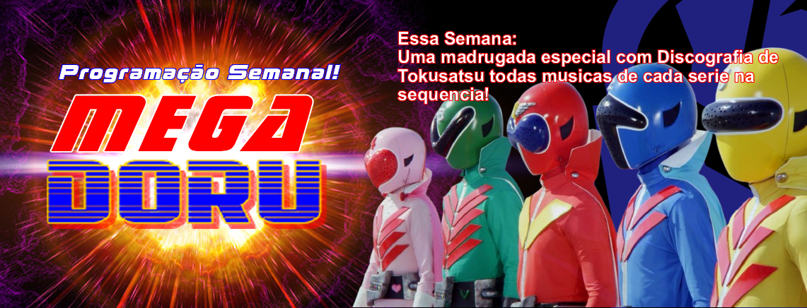 MegaDoru volta a ter programação semanal atualizada! Essa semana Discografia Tokusatsu.